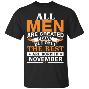 All Men Are Created Equal But Only The Best Are Born in November Shirt