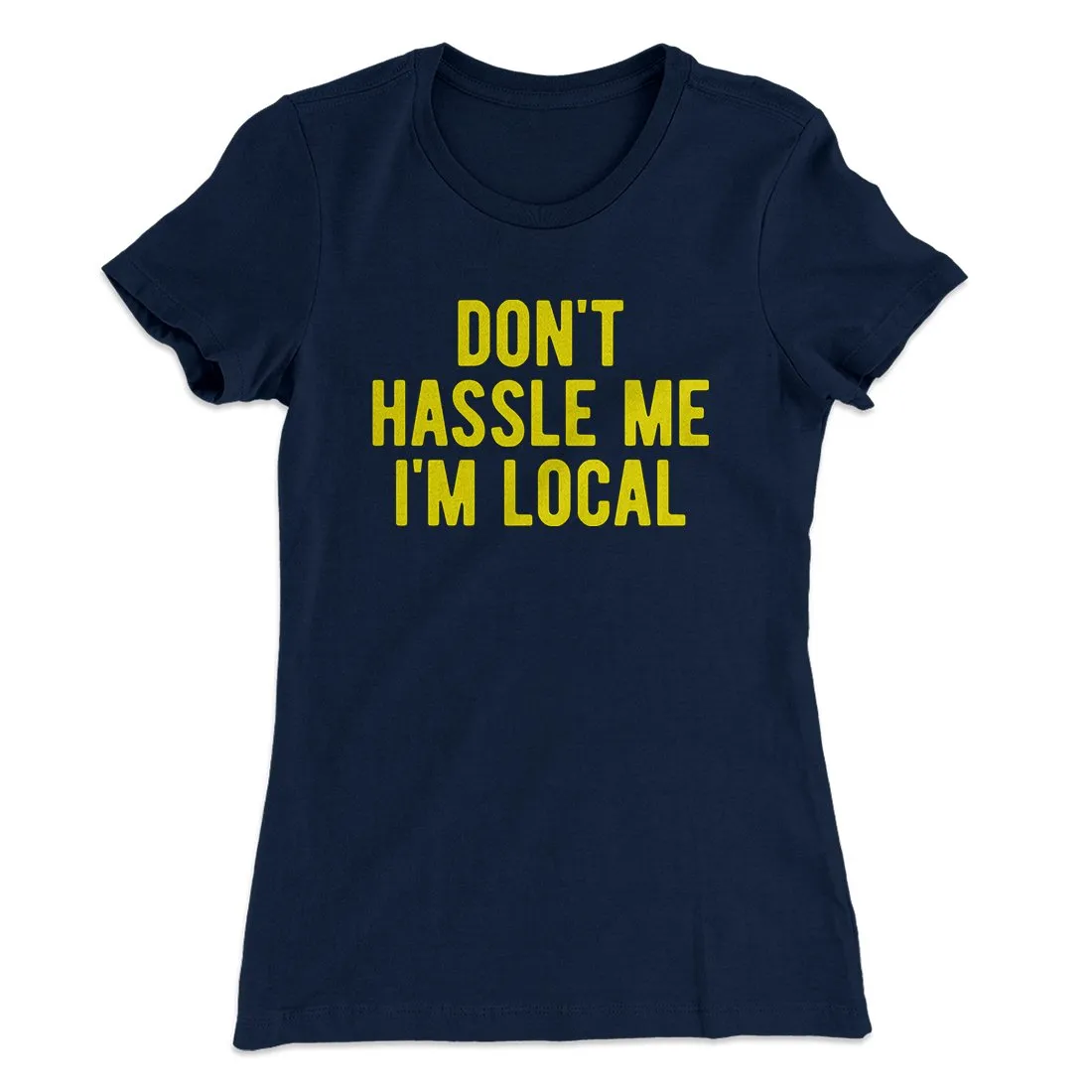 Don't Hassle Me I'm Local Women's T-Shirt