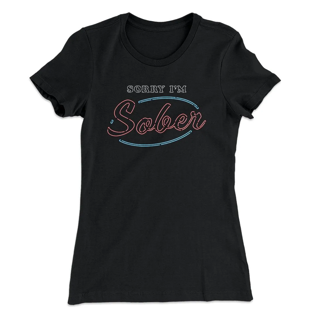 Sorry I'm Sober Women's T-Shirt