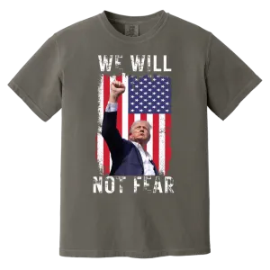 Trump "We Will Not Fear" Comfort Colors Tee - Powerful Front Design